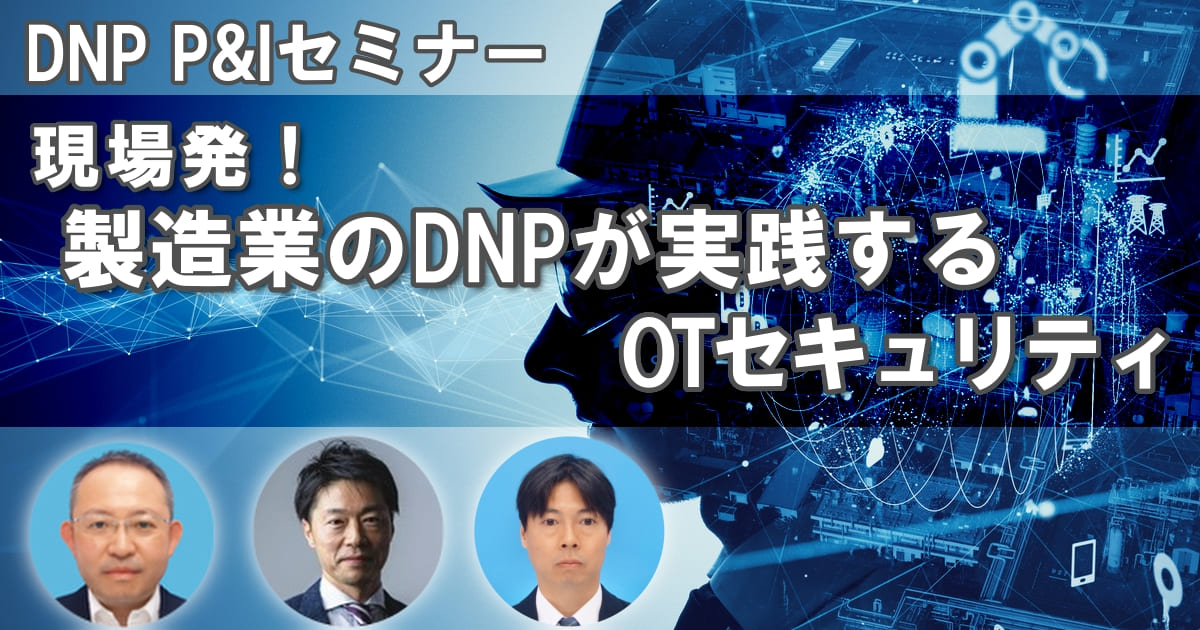 DNP P&Iセミナー 現場発!製造業のDNPが実践するOTセキュリティ