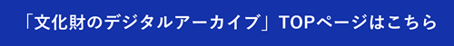 「文化財のデジタルアーカイブ」TOPページはこちら