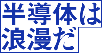 半導体は浪漫だ
