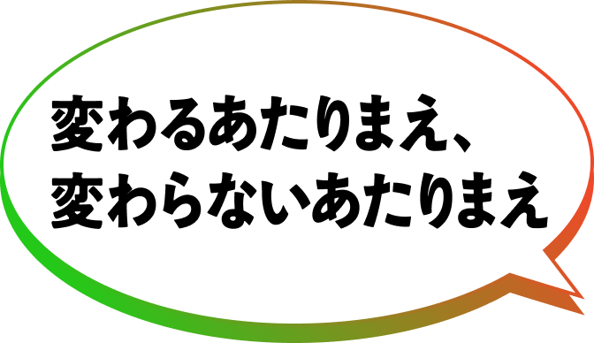 変わるあたりまえ、変わらないあたりまえ