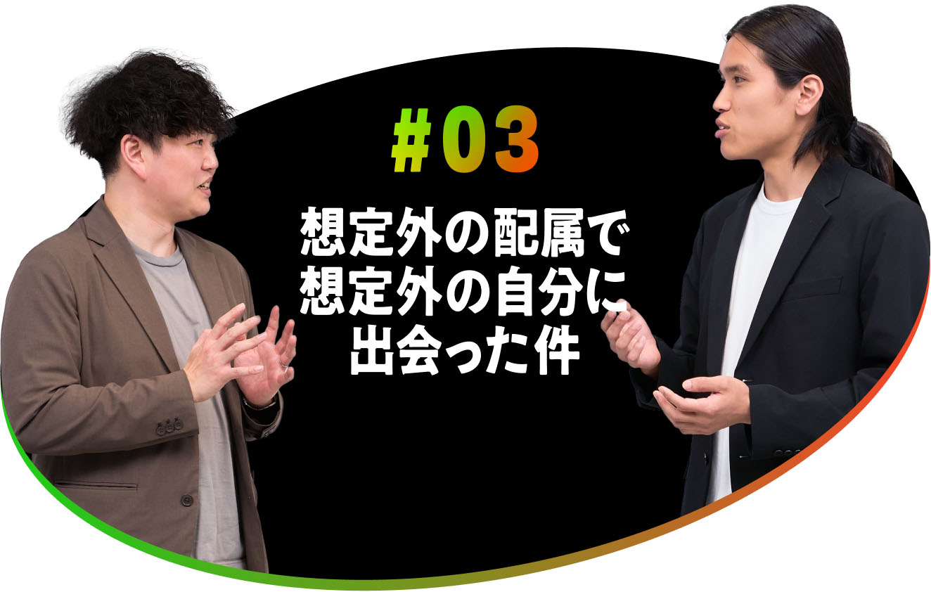 #03 想定外の配属で想定外の自分に出会った件